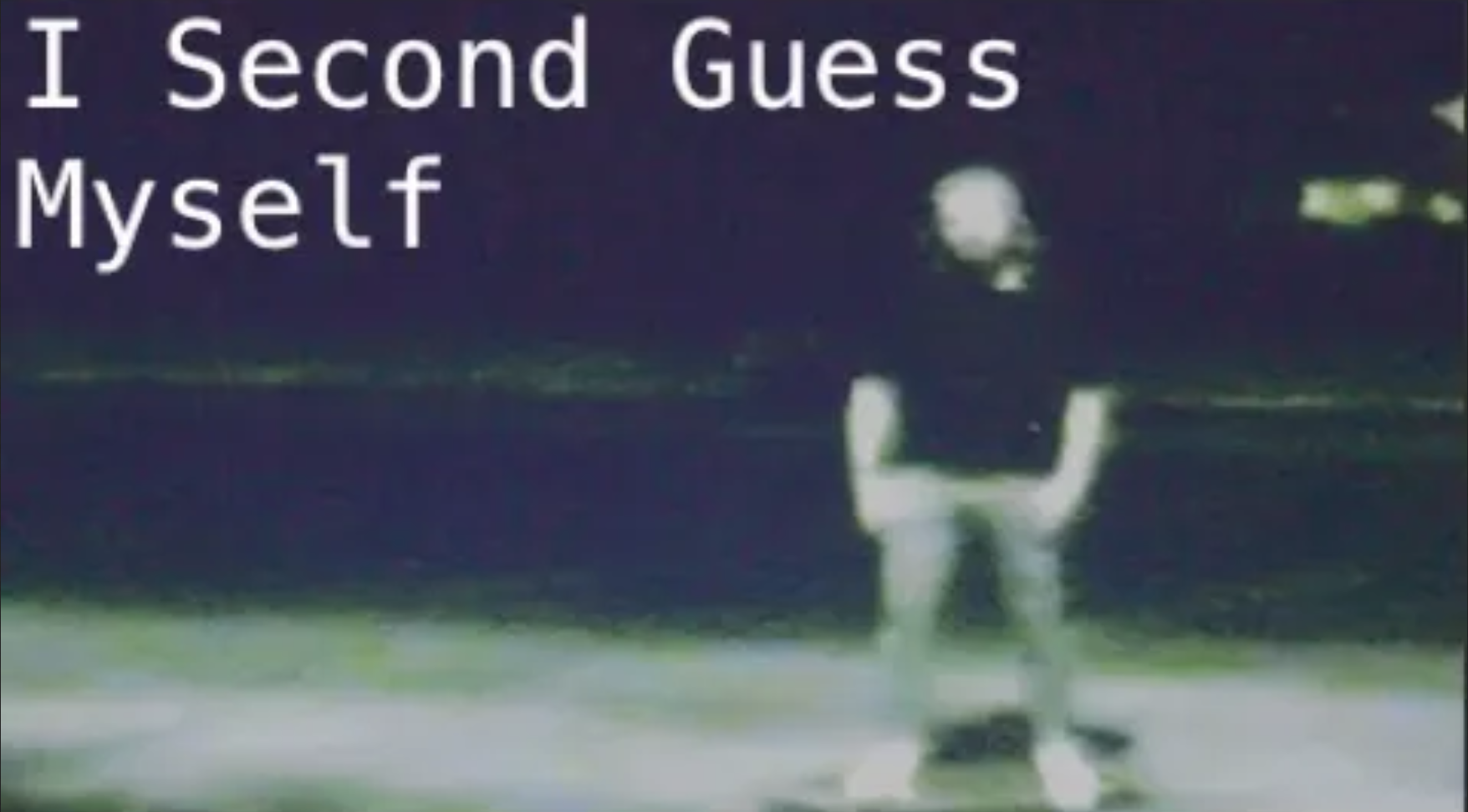 i second guess myself